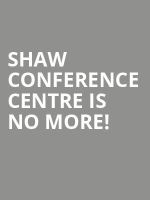 Shaw Conference Centre is no more
